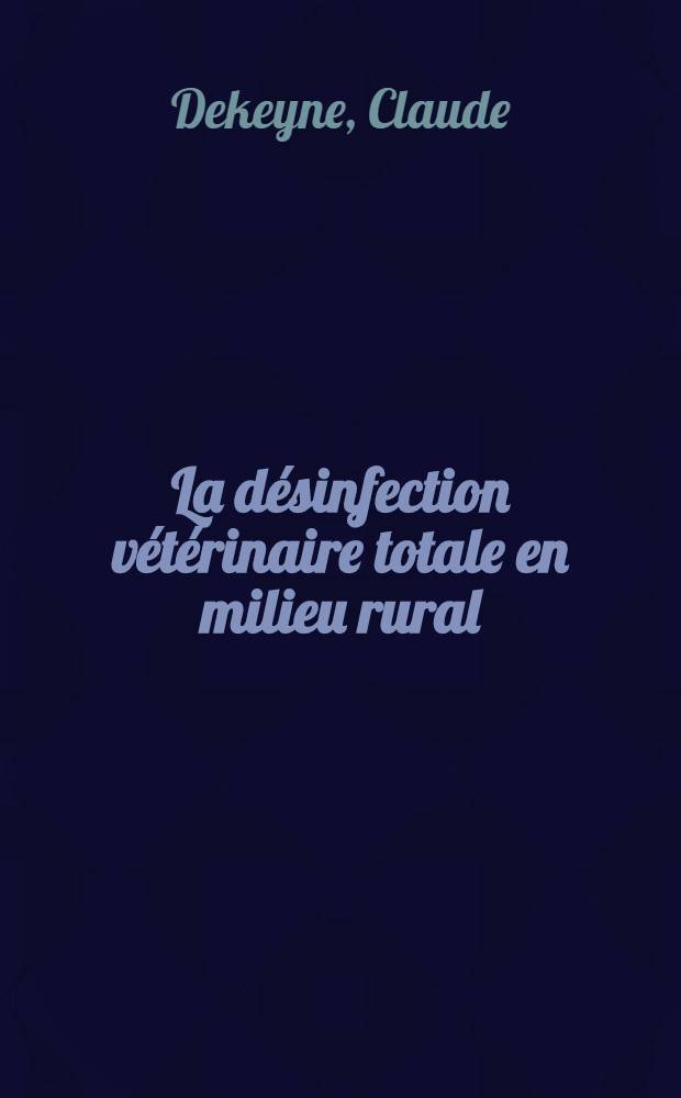 La d&eacute;sinfection v&eacute;t&eacute;rinaire totale en milieu rural : Th&egrave;se ..