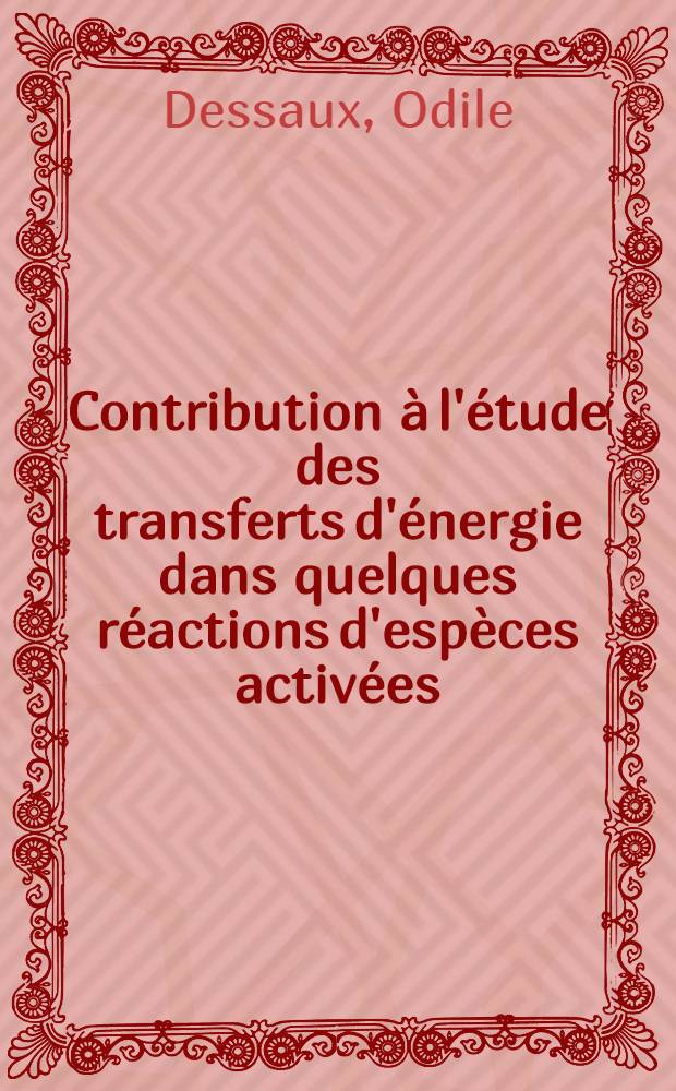 Contribution &agrave; l'&eacute;tude des transferts d'&eacute;nergie dans quelques r&eacute;actions d'esp&egrave;ces activ&eacute;es : Th&egrave;se ... pr&eacute;sent&eacute;e &agrave; la Facult&eacute; des sciences de Paris