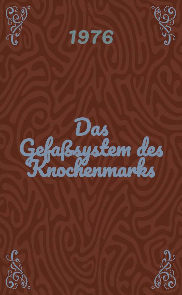 Das Gefaßsystem des Knochenmarks : Untersuchung über die vaskuläre Komponente von Osteo- und Myelopathien