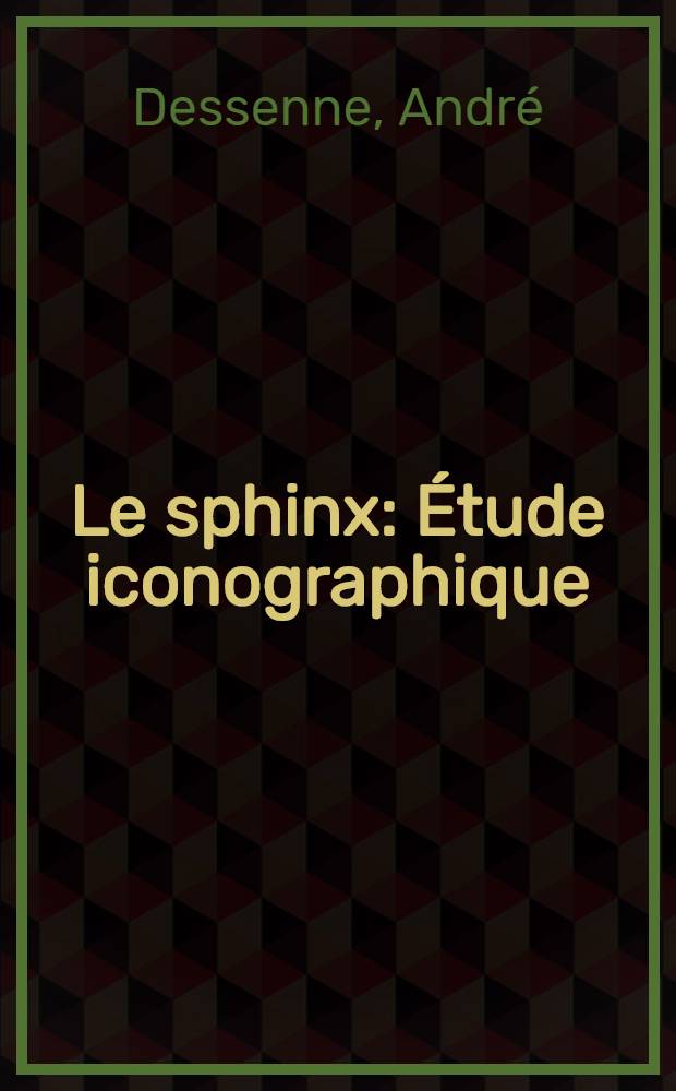 Le sphinx : Étude iconographique : Thèse pour le doctorat ès lettres présentée à ... l'Univ. de Paris