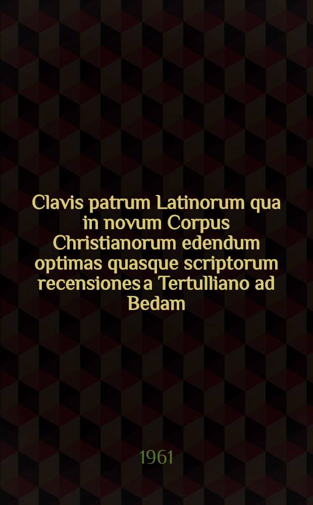 Clavis patrum Latinorum qua in novum Corpus Christianorum edendum optimas quasque scriptorum recensiones a Tertulliano ad Bedam