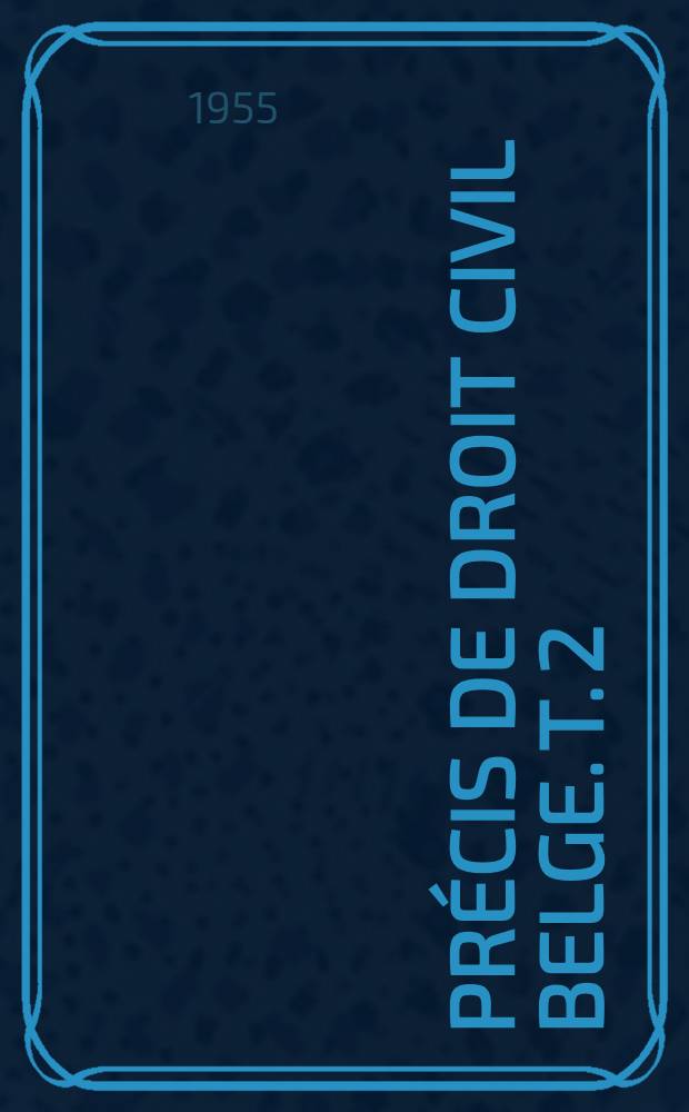 Pr&eacute;cis de droit civil belge. T. 2 : Les obligations ; Les preuves ; Les contrats ; Les s&ucirc;ret&eacute;s