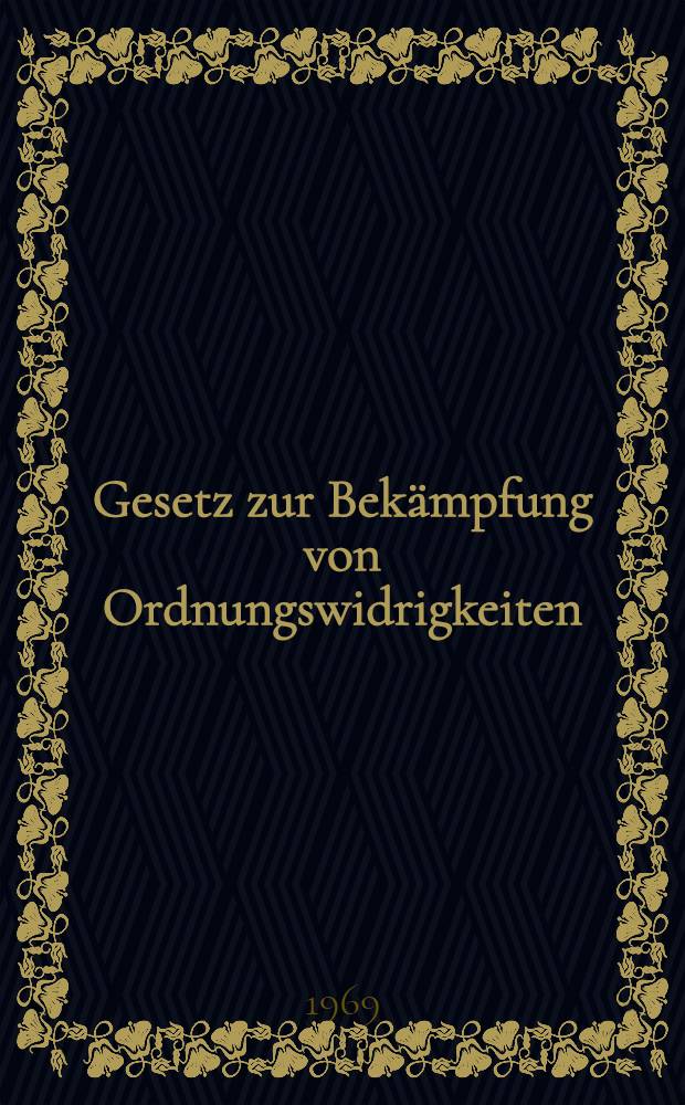 Gesetz zur Bekämpfung von Ordnungswidrigkeiten (OWG) und ergänzende gesetzliche Bestimmungen : Textausg. mit Anmerk. und Sachregister