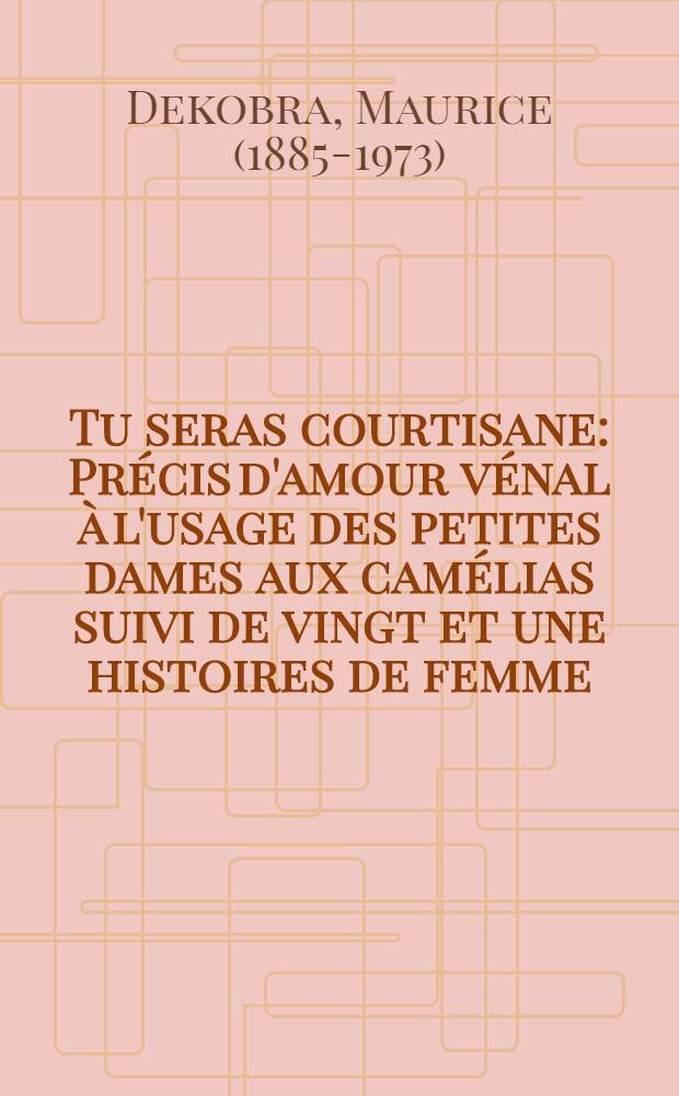 Tu seras courtisane : Précis d'amour vénal à l'usage des petites dames aux camélias suivi de vingt et une histoires de femme