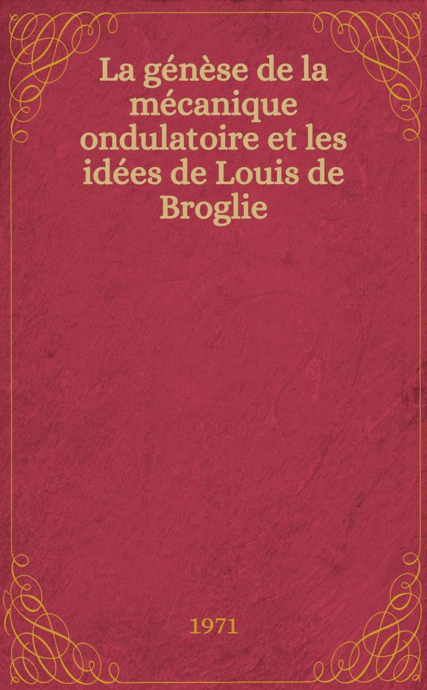 La g&eacute;n&egrave;se de la m&eacute;canique ondulatoire et les id&eacute;es de Louis de Broglie : R&eacute;sum&eacute;