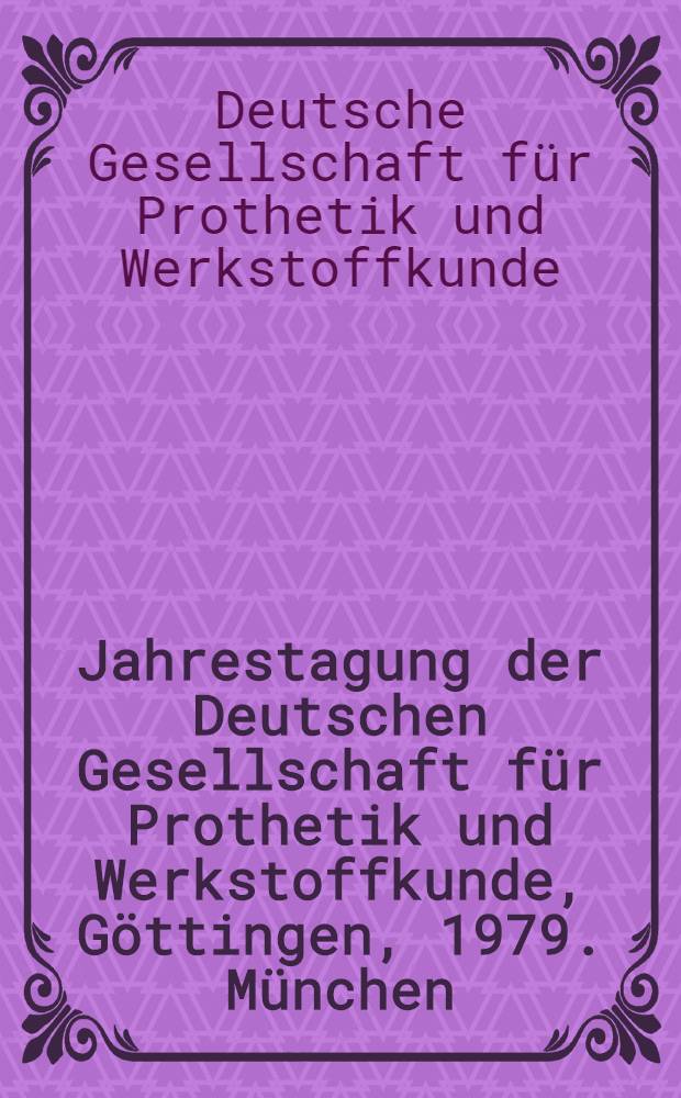 Jahrestagung der Deutschen Gesellschaft für Prothetik und Werkstoffkunde, Göttingen, 1979. München: Hanser, 1979