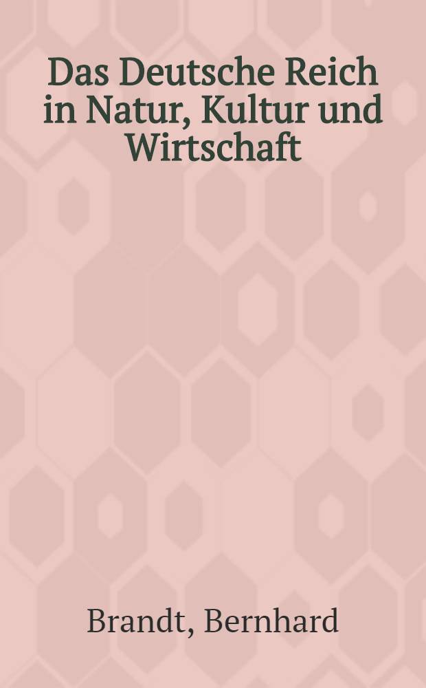 Das Deutsche Reich in Natur, Kultur und Wirtschaft : Bd. 1