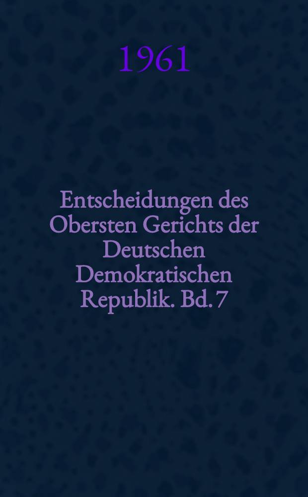 Entscheidungen des Obersten Gerichts der Deutschen Demokratischen Republik. Bd. 7