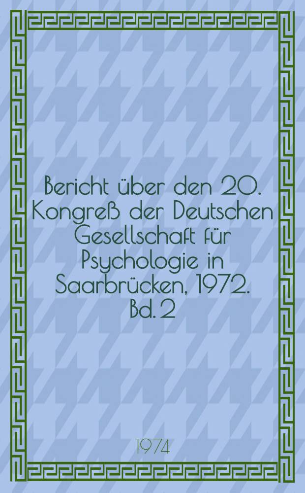 Bericht über den 20. Kongreß der Deutschen Gesellschaft für Psychologie in Saarbrücken, 1972. Bd. 2 : Psychologische Methodik und mathematische Psychologie