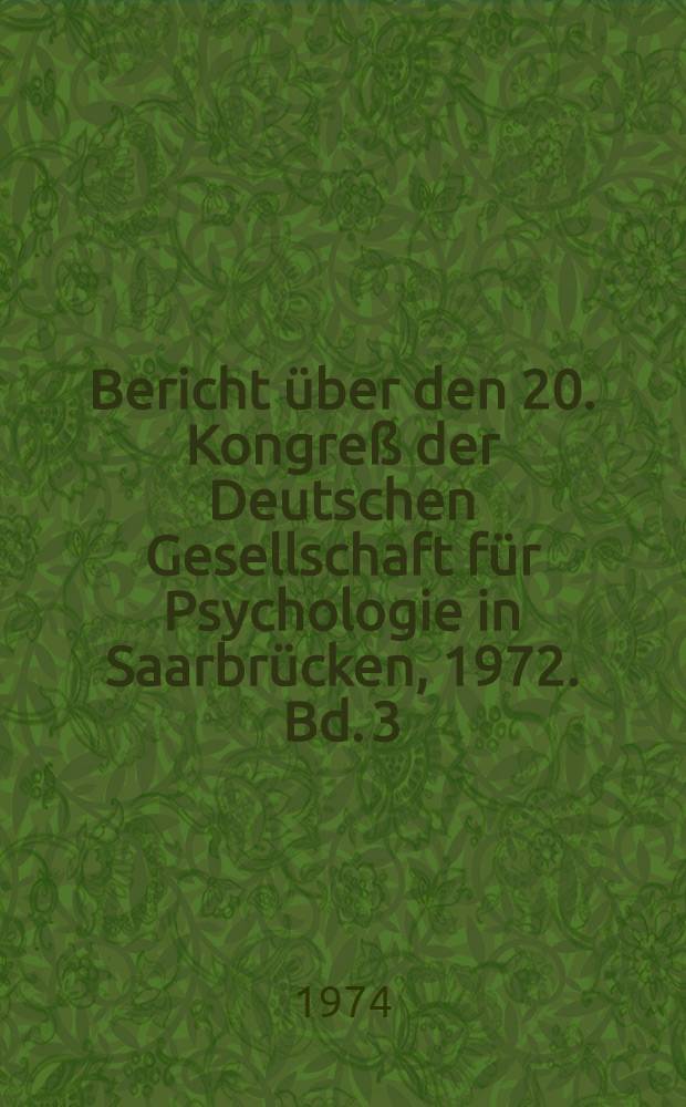 Bericht über den 20. Kongreß der Deutschen Gesellschaft für Psychologie in Saarbrücken, 1972. Bd. 3 : Gruppendynamik und soziale Kognitionen