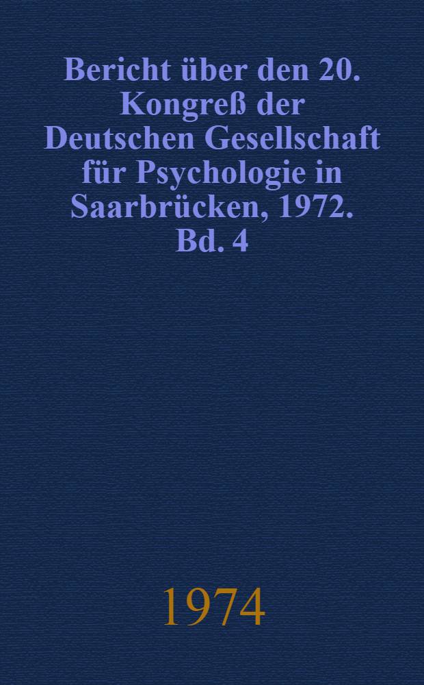 Bericht über den 20. Kongreß der Deutschen Gesellschaft für Psychologie in Saarbrücken, 1972. Bd. 4 : Klinische Psychologie