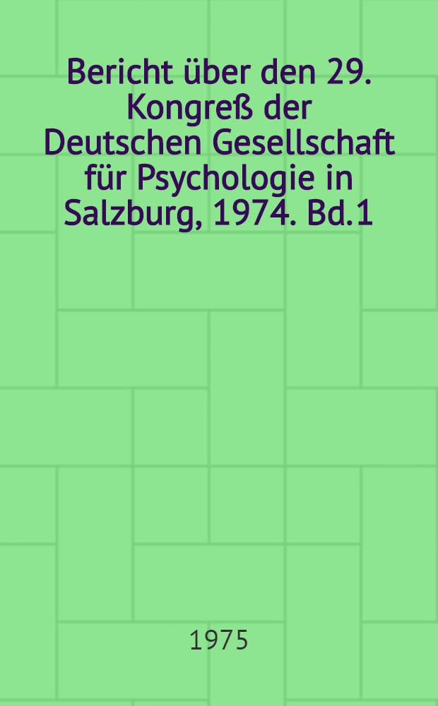 Bericht über den 29. Kongreß der Deutschen Gesellschaft für Psychologie in Salzburg, 1974. Bd. 1