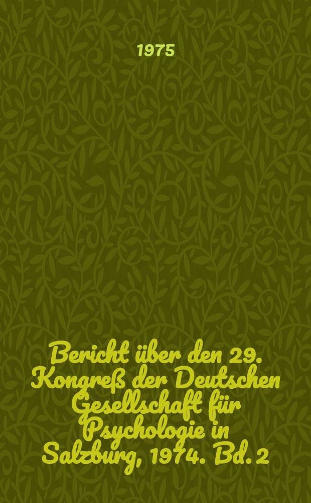 Bericht über den 29. Kongreß der Deutschen Gesellschaft für Psychologie in Salzburg, 1974. Bd. 2