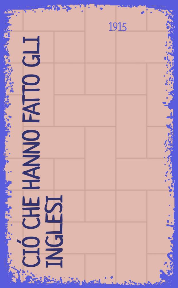 ... Ci&oacute; che hanno fatto gli inglesi : (Agosto 1914-settembre 1915) : Versione italiana di Pietro Santamaria dall'originale ancora inedito