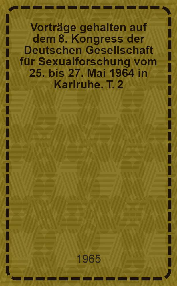 Vorträge gehalten auf dem 8. Kongress der Deutschen Gesellschaft für Sexualforschung vom 25. bis 27. Mai 1964 in Karlruhe. T. 2 : Die Pädophilie und ihre strafrechtliche Problematik