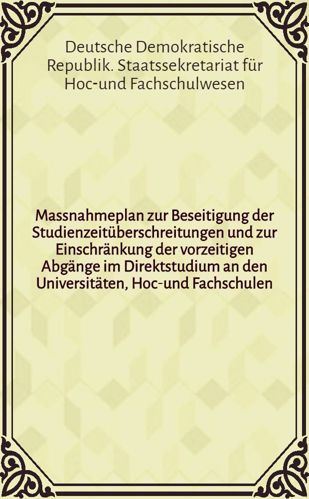 Massnahmeplan zur Beseitigung der Studienzeit&uuml;berschreitungen und zur Einschr&auml;nkung der vorzeitigen Abg&auml;nge im Direktstudium an den Universit&auml;ten, Hoch- und Fachschulen