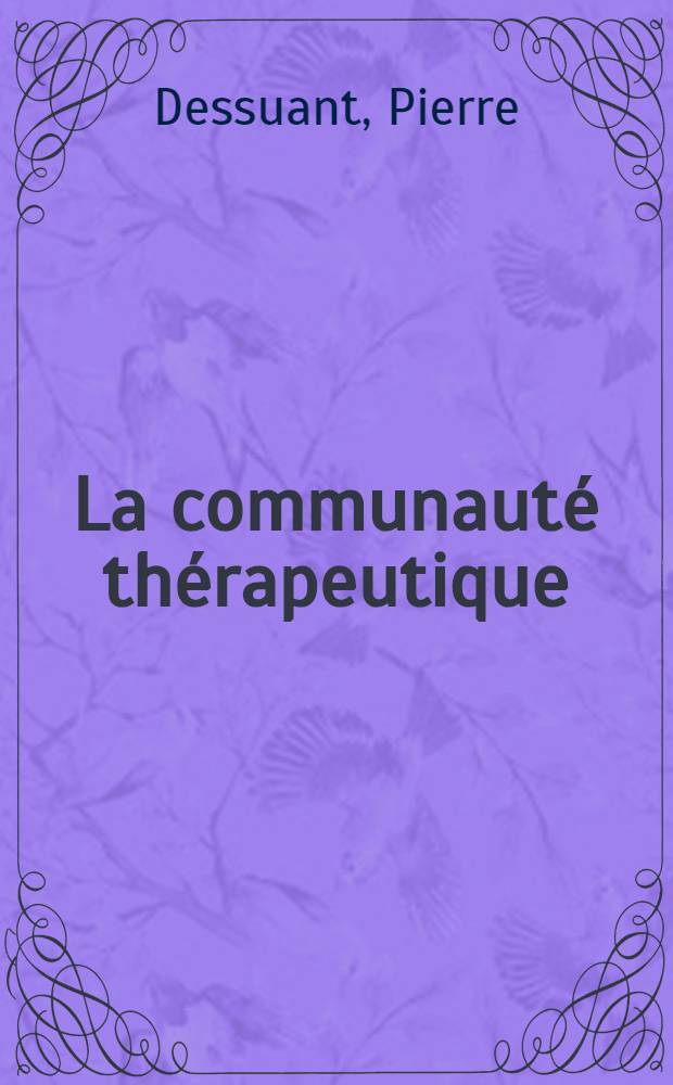 La communaut&eacute; th&eacute;rapeutique : &Agrave; propos d'une exp&eacute;rience concr&egrave;te effectu&eacute;e dans un h&ocirc;pital psychiatrique : Th&egrave;se ..