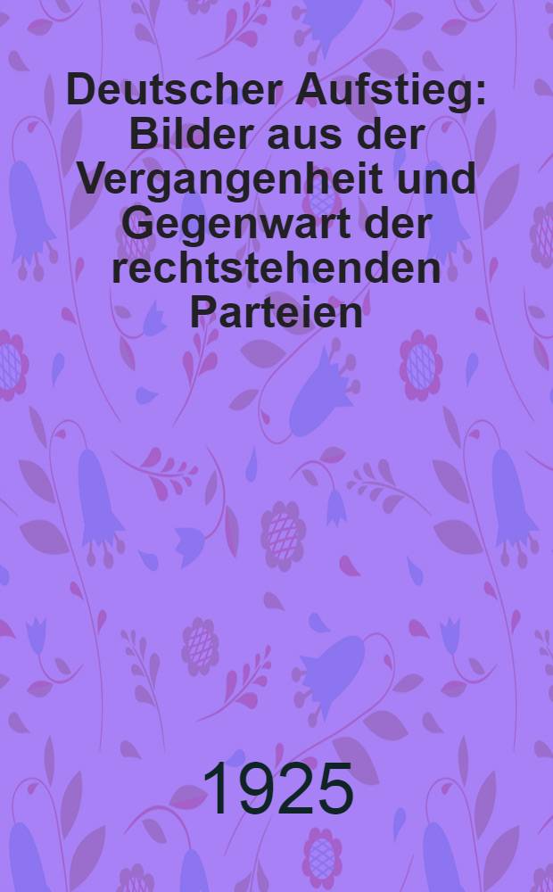 Deutscher Aufstieg : Bilder aus der Vergangenheit und Gegenwart der rechtstehenden Parteien