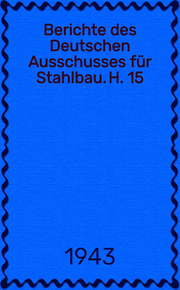 Berichte des Deutschen Ausschusses für Stahlbau. H. 15 : Versuche mit geschweissten Trägern zur Beurteilung der Eignung der verwendeten Werkstoffe und der Art der Herstellung der Träger