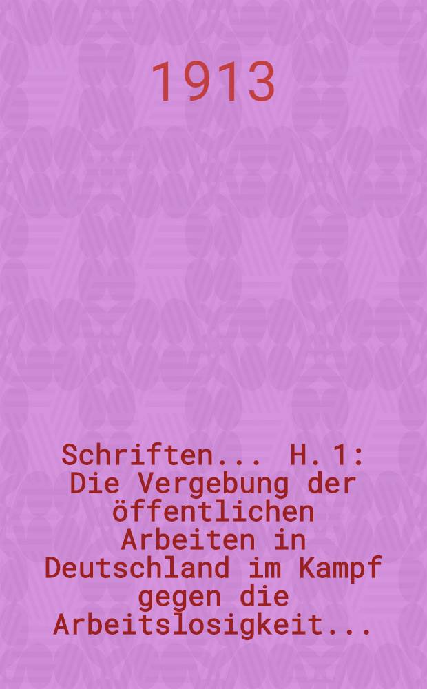 Schriften ... H. 1 : Die Vergebung der öffentlichen Arbeiten in Deutschland im Kampf gegen die Arbeitslosigkeit ...