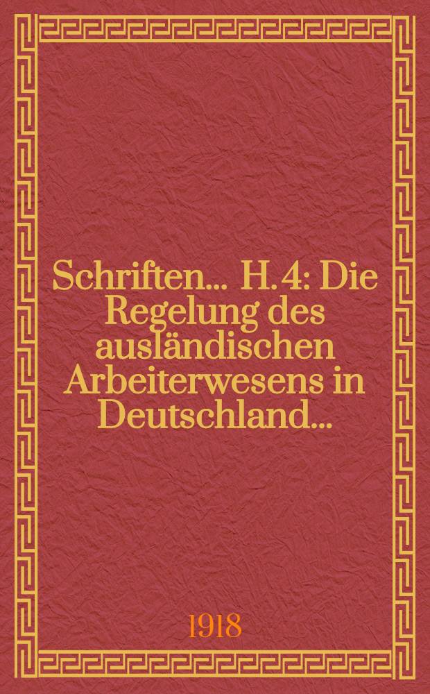 Schriften ... H. 4 : Die Regelung des ausländischen Arbeiterwesens in Deutschland ...