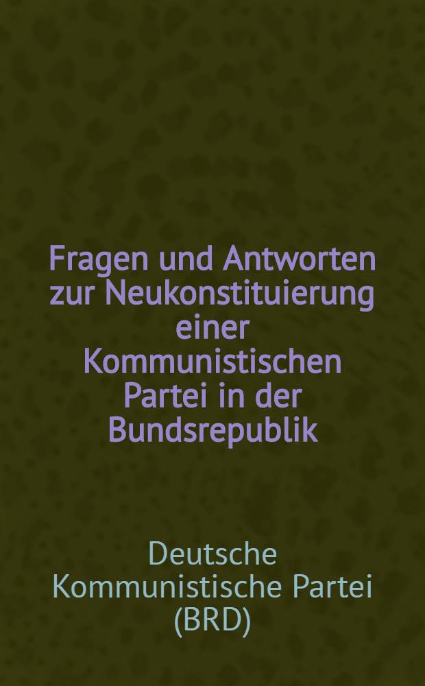 Fragen und Antworten zur Neukonstituierung einer Kommunistischen Partei in der Bundsrepublik : Arbeitsmaterial