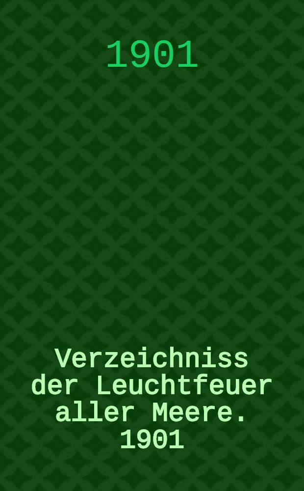Verzeichniss der Leuchtfeuer aller Meere. [1901] : Abgeschlossen am 1. Dezember 1900