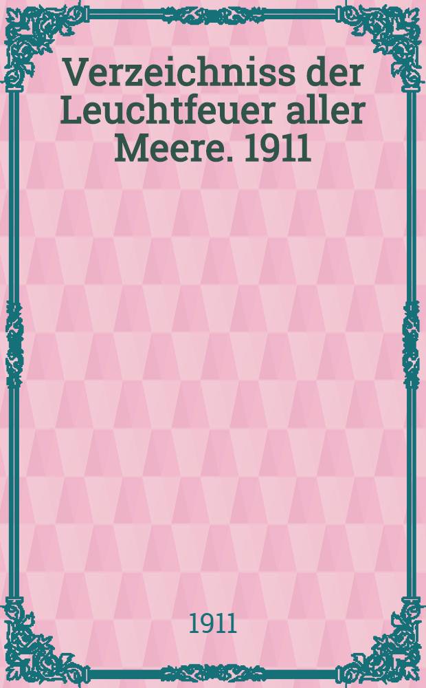 Verzeichniss der Leuchtfeuer aller Meere. [1911] : Abgeschlossen am 1. Dezember 1910