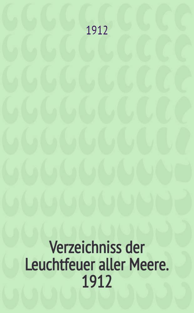 Verzeichniss der Leuchtfeuer aller Meere. [1912] : Abgeschlossen am 1. Dezember 1911