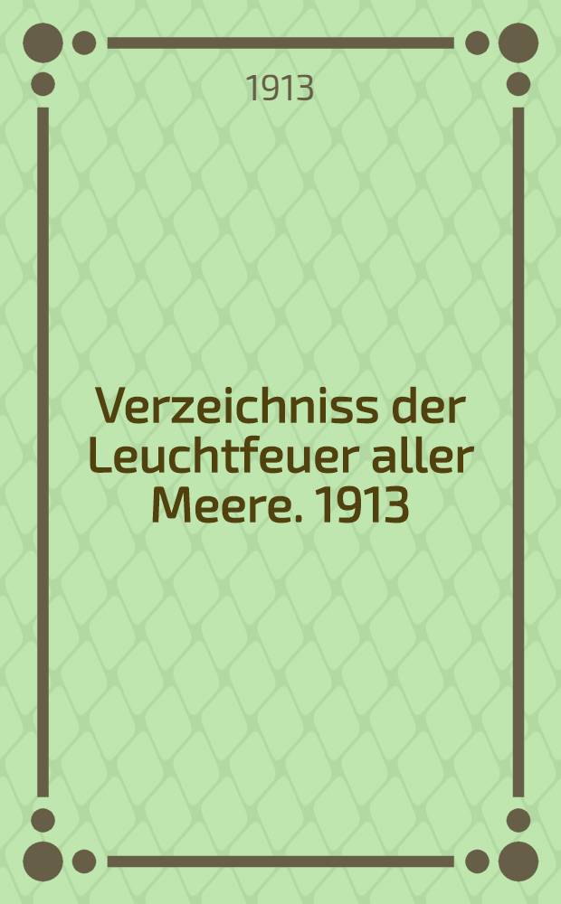 Verzeichniss der Leuchtfeuer aller Meere. [1913] : Abgeschlossen am 1. Dezember 1912