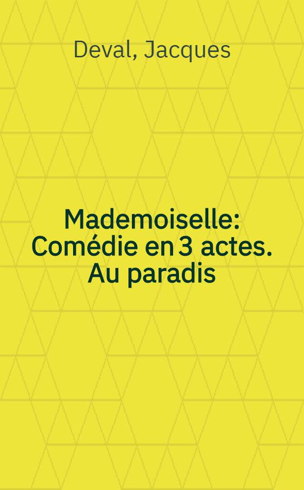 Mademoiselle : Com&eacute;die en 3 actes. Au paradis