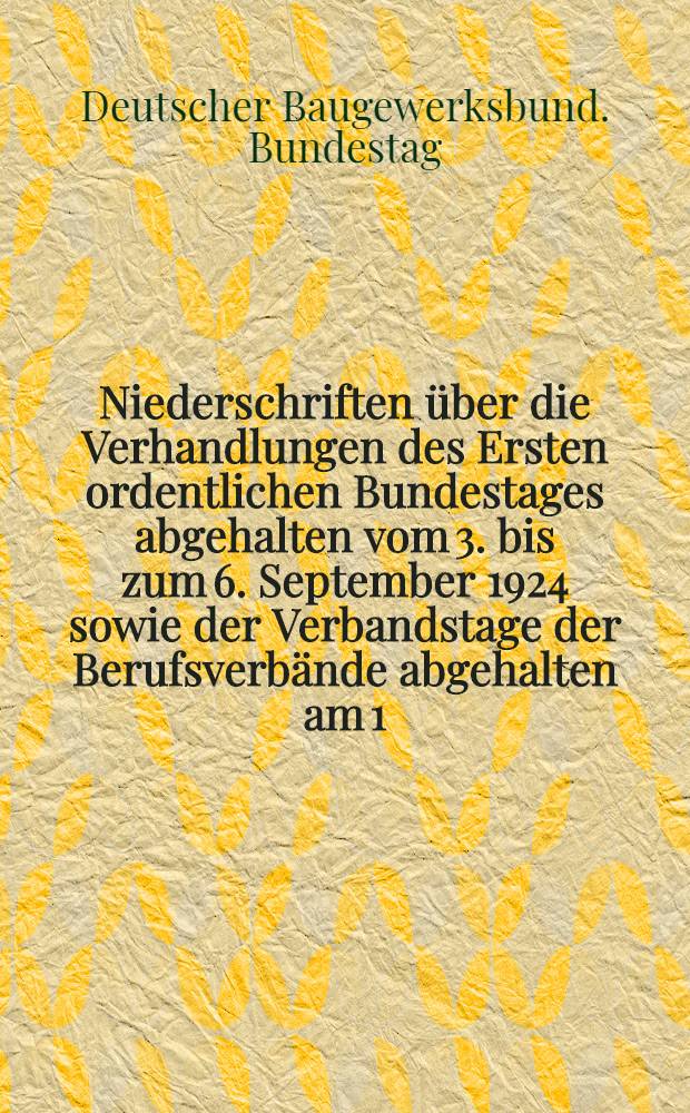 Niederschriften über die Verhandlungen des Ersten ordentlichen Bundestages abgehalten vom 3. bis zum 6. September 1924 sowie der Verbandstage der Berufsverbände abgehalten am 1. und 2. September in Hamburg im Gewerkschaftshaus