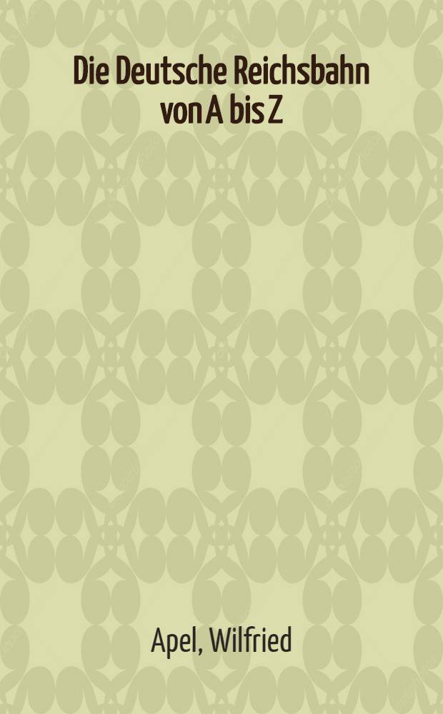 Die Deutsche Reichsbahn von A bis Z