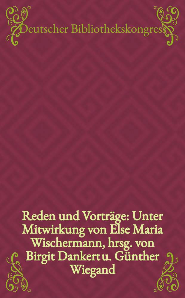 Reden und Vorträge : Unter Mitwirkung von Else Maria Wischermann, hrsg. von Birgit Dankert u. Günther Wiegand