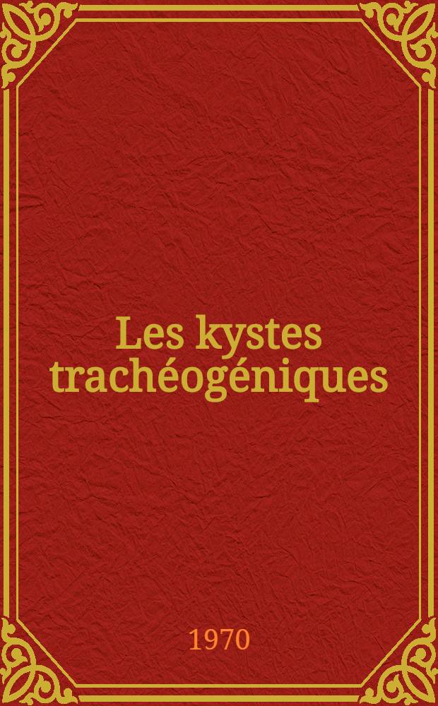 Les kystes trachéogéniques : Thèse ..