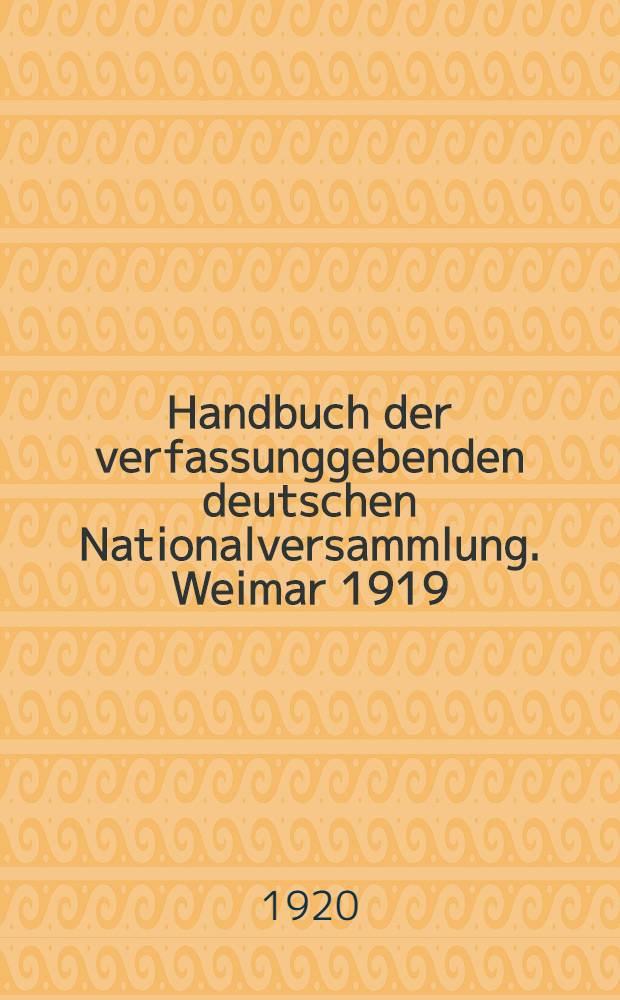 Handbuch der verfassunggebenden deutschen Nationalversammlung. Weimar 1919 : Biographische Notizen und Bilder
