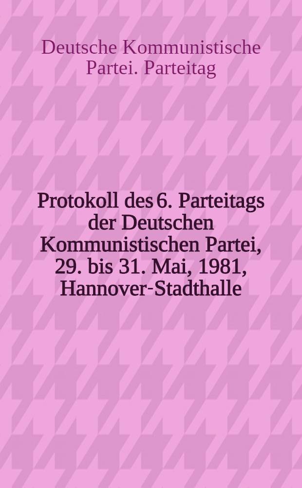 Protokoll des 6. Parteitags der Deutschen Kommunistischen Partei, 29. bis 31. Mai, 1981, Hannover-Stadthalle