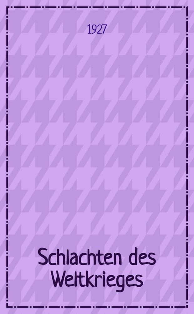 Schlachten des Weltkrieges : In Einzeldarstellungen bearb. und hrsg. im Auftrage des Reichsarchivs