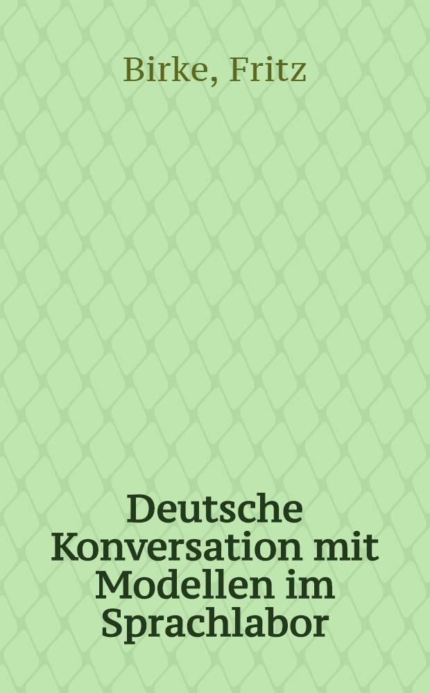 Deutsche Konversation mit Modellen im Sprachlabor : Tonband&uuml;bungen f&uuml;r Fortgeschrittene