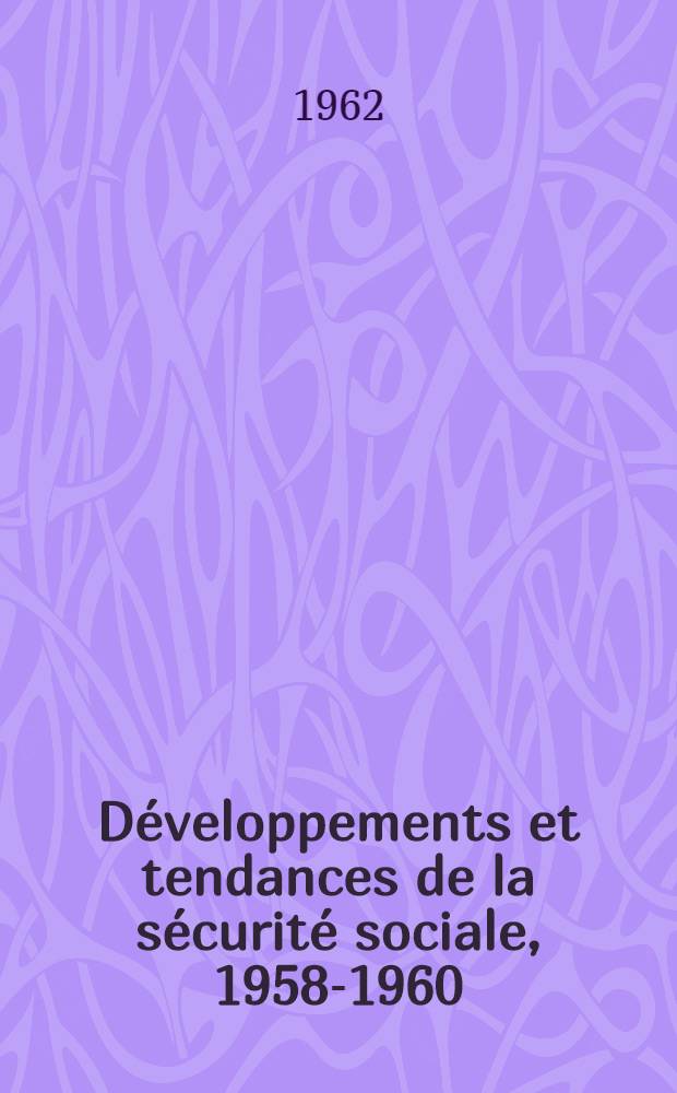 D&eacute;veloppements et tendances de la s&eacute;curit&eacute; sociale, 1958-1960 : Rapport 1 pr&eacute;sent&eacute; &agrave; la 14e Assembl&eacute;e g&eacute;n&eacute;rale de l'Association internationale de la s&eacute;curit&eacute; sociale