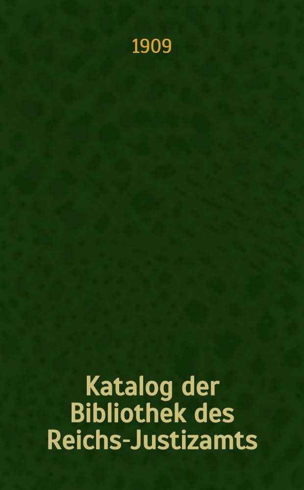 Katalog der Bibliothek des Reichs-Justizamts