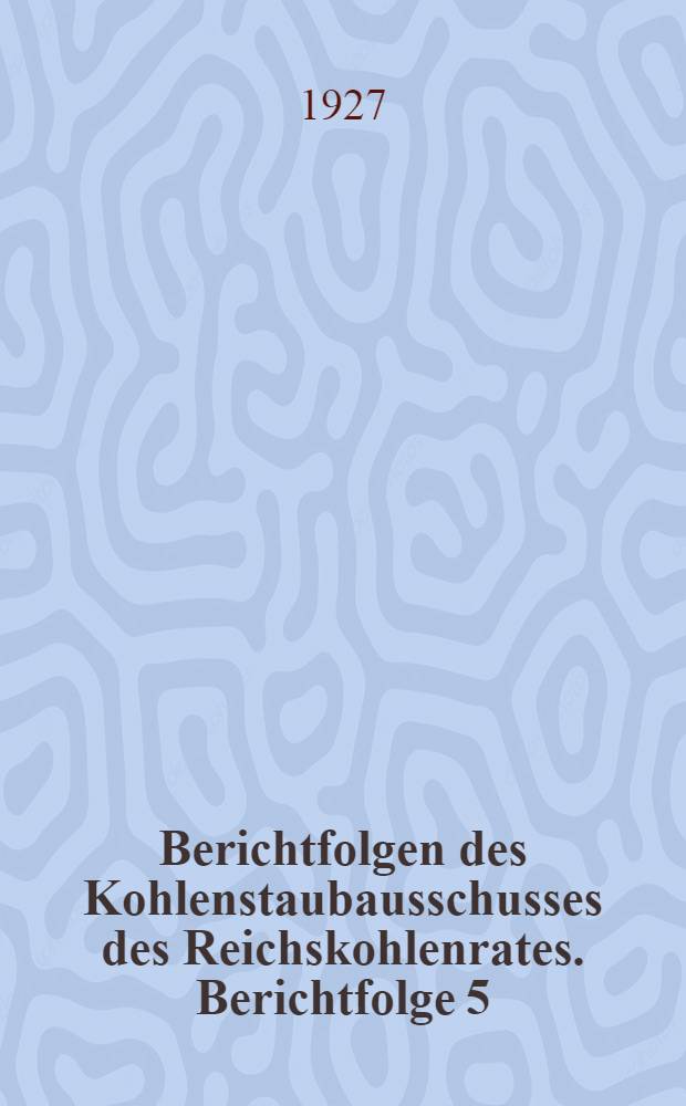 Berichtfolgen des Kohlenstaubausschusses des Reichskohlenrates. Berichtfolge 5 : Feinheit und Struktur des Kohlenstaubs unter dem Einfluss von M&uuml;hlen- und Kohlenart