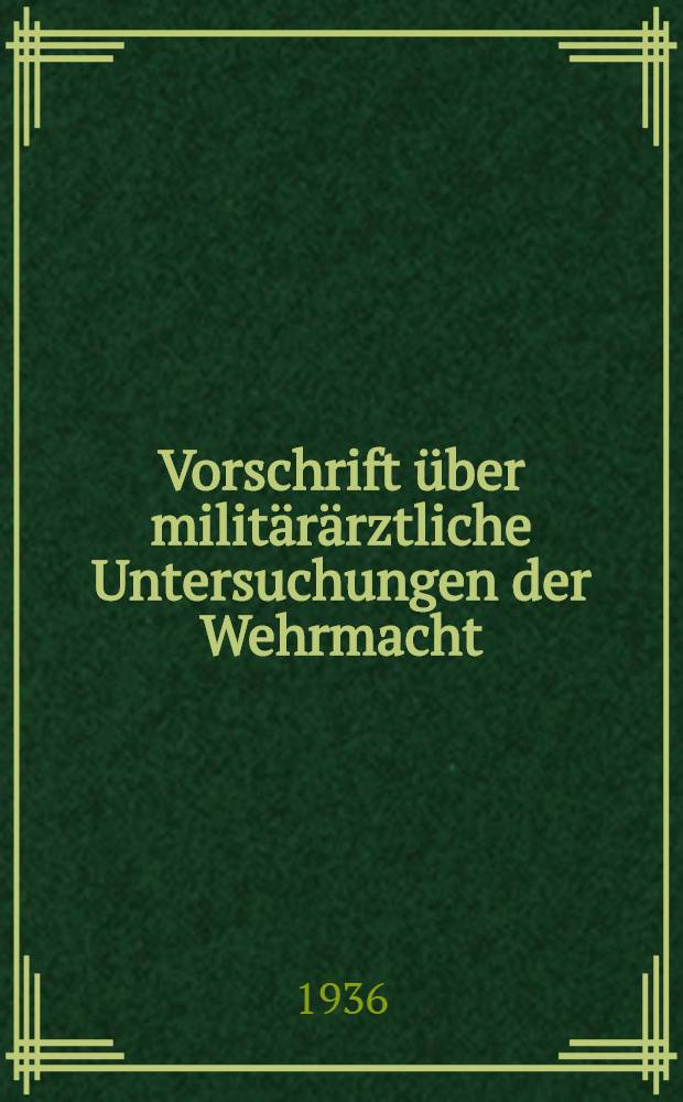 Vorschrift über militärärztliche Untersuchungen der Wehrmacht : V. U. Wm.