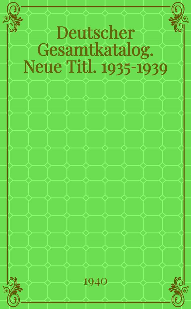 Deutscher Gesamtkatalog. Neue Titl. 1935-1939 : A - Bo