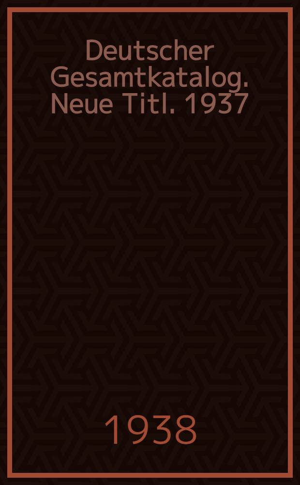 Deutscher Gesamtkatalog. Neue Titl. 1937 : A - K