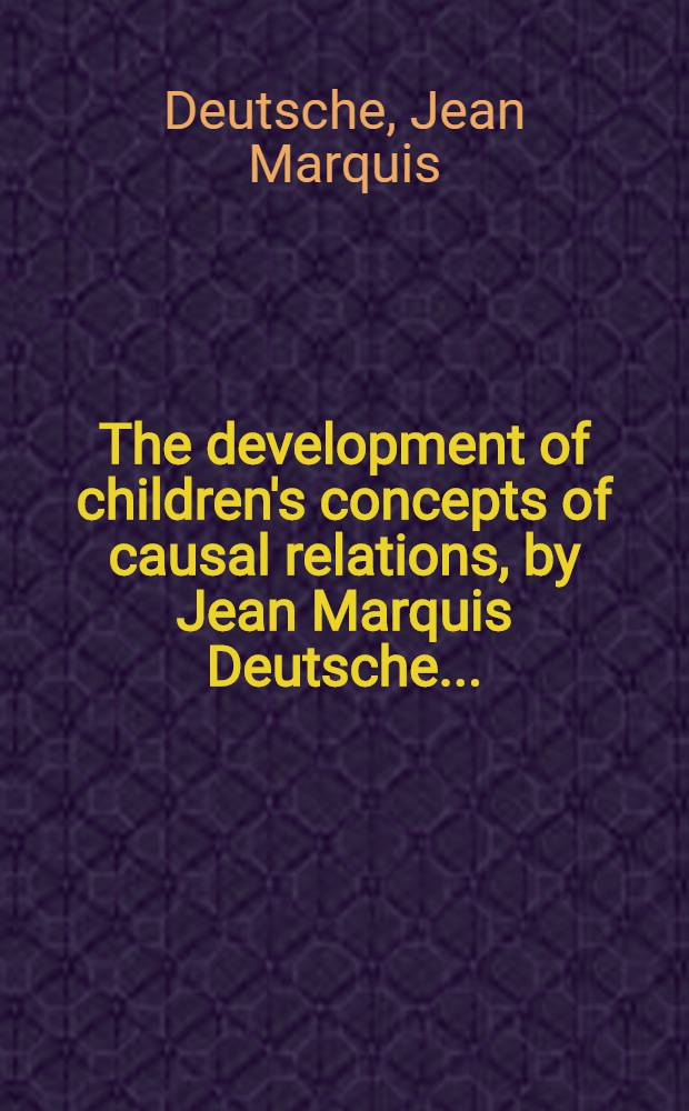 The development of children's concepts of causal relations, by Jean Marquis Deutsche ...