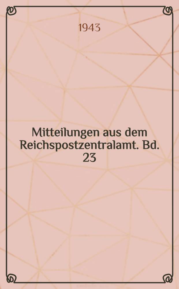 Mitteilungen aus dem Reichspostzentralamt. Bd. 23 : 1942-1943