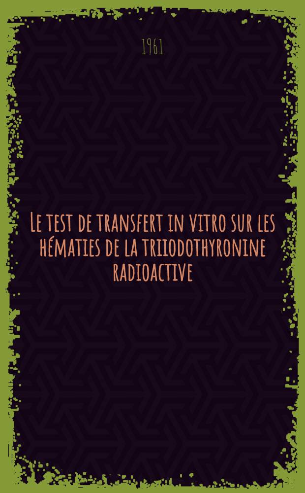 Le test de transfert in vitro sur les hématies de la triiodothyronine radioactive : Étude théorique et applications à la pédiatrie : Thèse ..