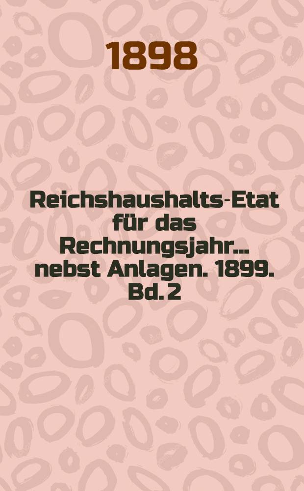 Reichshaushalts-Etat für das Rechnungsjahr ... nebst Anlagen. 1899. Bd. 2 : Anlagen VI bis XIX