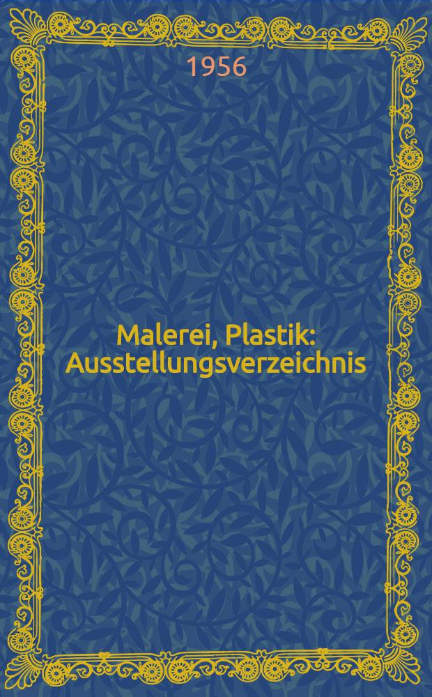 Malerei, Plastik : Ausstellungsverzeichnis